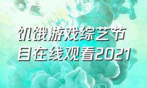 饥饿游戏综艺节目在线观看2021（饥饿游戏第一季国语版在线观看）