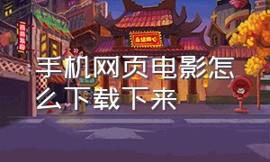 手机网页电影怎么下载下来