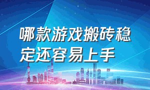 哪款游戏搬砖稳定还容易上手