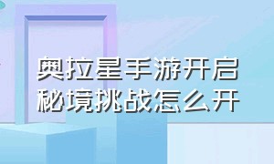 奥拉星手游开启秘境挑战怎么开