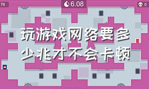 玩游戏网络要多少兆才不会卡顿