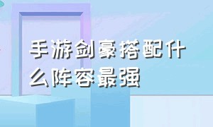 手游剑豪搭配什么阵容最强