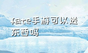 fate手游可以送东西吗