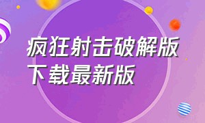 疯狂射击破解版下载最新版（疯狂射击破解版下载最新版安装）