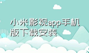 小米影视app手机版下载安装（小米影视app手机版下载安装官网）