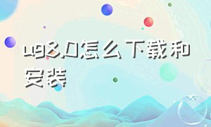 ug8.0怎么下载和安装（ug8.0升级包安装教程详细版）