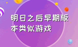 明日之后早期版本类似游戏（明日之后模仿了哪些游戏）