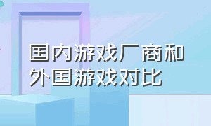 国内游戏厂商和外国游戏对比