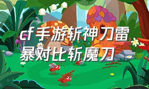 cf手游斩神刀雷暴对比斩魔刀（cf手游斩神刀雷暴对比斩魔刀哪个厉害）