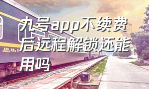 九号app不续费后远程解锁还能用吗