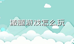 搬腿游戏怎么玩