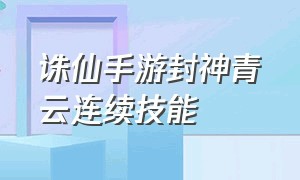 诛仙手游封神青云连续技能