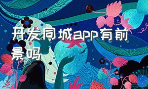 开发同城app有前景吗