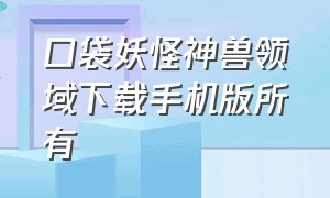 口袋妖怪神兽领域下载手机版所有