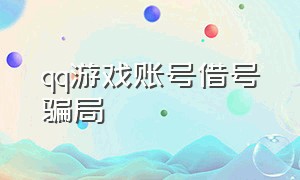 qq游戏账号借号骗局（qq游戏账号被盗怎么办）