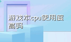 游戏本cpu使用度高吗