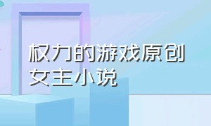 权力的游戏原创女主小说（权力的游戏原著小说全文）