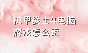 机甲战士4电脑游戏怎么玩（机甲战士4电脑游戏怎么玩视频）