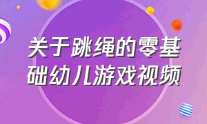 关于跳绳的零基础幼儿游戏视频