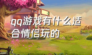 qq游戏有什么适合情侣玩的