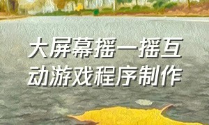 大屏幕摇一摇互动游戏程序制作