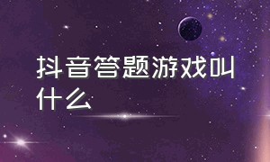 抖音答题游戏叫什么