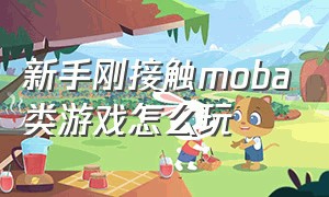 新手刚接触moba类游戏怎么玩