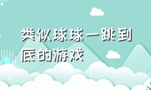 类似球球一跳到底的游戏