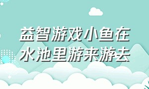 益智游戏小鱼在水池里游来游去