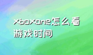 xboxone怎么看游戏时间