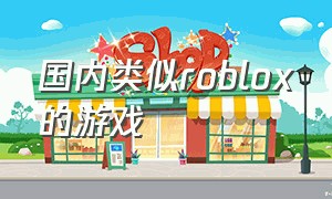 国内类似roblox的游戏