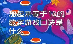 加起来等于10的数字游戏口诀是什么（加起来等于10的数字游戏 入口）