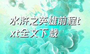 水浒之英雄前程txt全文下载