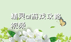 精灵ol游戏攻略视频（精灵ol手游攻略大全）