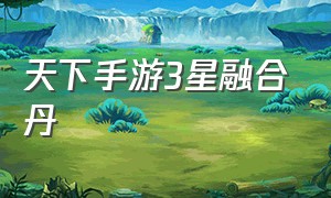 天下手游3星融合丹