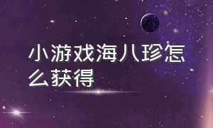 小游戏海八珍怎么获得