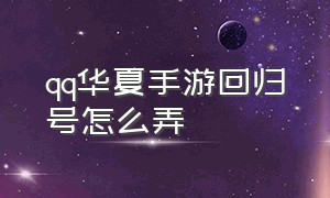 qq华夏手游回归号怎么弄