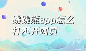 跳跳熊app怎么打不开网页（跳跳熊预习软件怎么打不开）