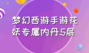 梦幻西游手游花妖专属内丹5层