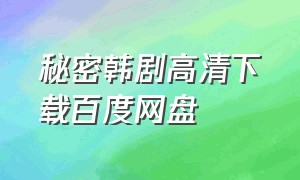 秘密韩剧高清下载百度网盘（韩剧百度网盘完整版）