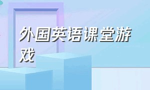 外国英语课堂游戏