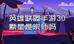 英雄联盟手游30颗星是宗师吗