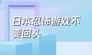 日本恐怖游戏不要回头