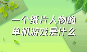 一个纸片人物的单机游戏是什么