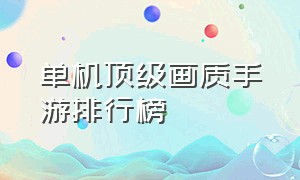 单机顶级画质手游排行榜（单机顶级画质手游排行榜）