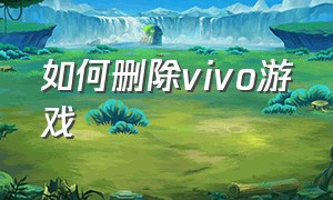 如何删除vivo游戏