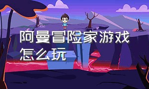 阿曼冒险家游戏怎么玩