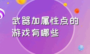 武器加属性点的游戏有哪些