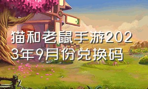 猫和老鼠手游2023年9月份兑换码