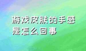 游戏皮肤的手感是怎么回事